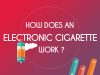 How does an electronic cigarette work ?