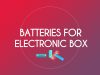 Choosing batteries for an electronic box