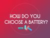 how do you choose a battery?